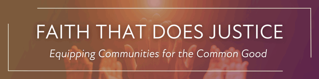 Faith That Does Justice: Equipping Communities for the Common Good
